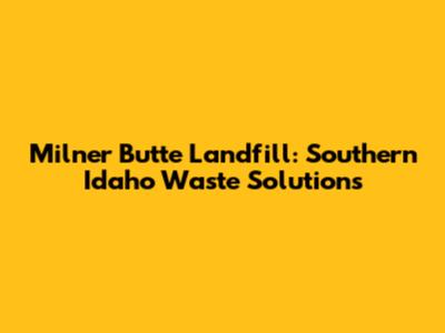 Milner Butte Landfill: Southern Idaho Waste Solutions