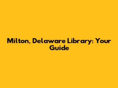 Milton, Delaware Library: Your Guide