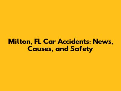Milton, FL Car Accidents: News, Causes, and Safety