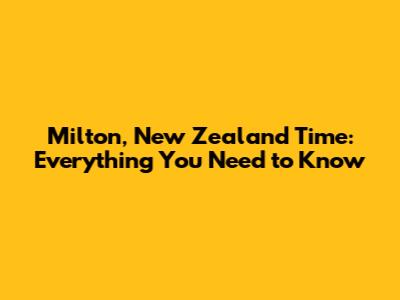 Milton, New Zealand Time: Everything You Need to Know