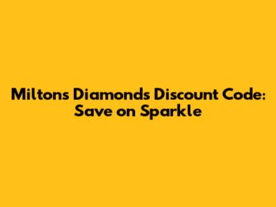 Miltons Diamonds Discount Code: Save on Sparkle