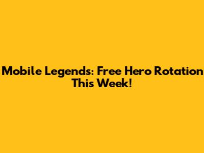 Mobile Legends: Free Hero Rotation This Week!