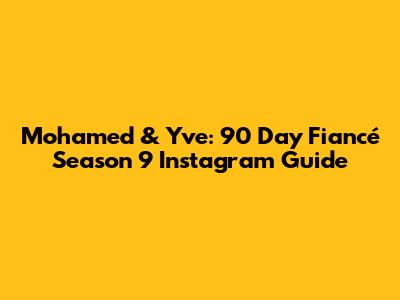 Mohamed & Yve: 90 Day Fiancé Season 9 Instagram Guide