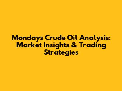 Monday's Crude Oil Analysis: Market Insights & Trading Strategies
