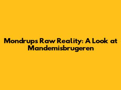 Mondrup's Raw Reality: A Look at 'Mandemisbrugeren'