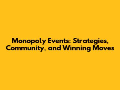 Monopoly Events: Strategies, Community, and Winning Moves