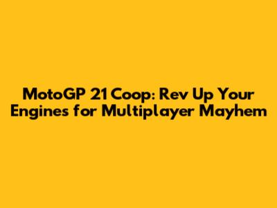 MotoGP 21 Coop: Rev Up Your Engines for Multiplayer Mayhem