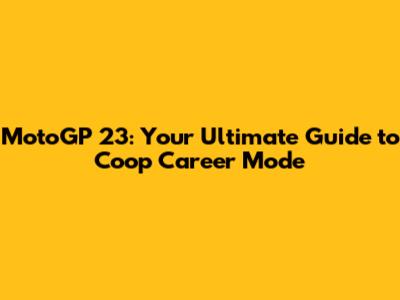 MotoGP 23: Your Ultimate Guide to Coop Career Mode