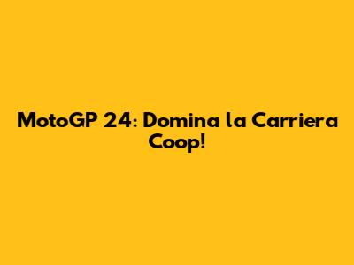 MotoGP 24: Domina la Carriera Coop!