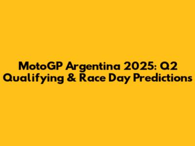 MotoGP Argentina 2025: Q2 Qualifying & Race Day Predictions