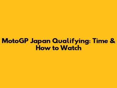MotoGP Japan Qualifying: Time & How to Watch
