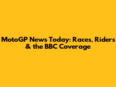 MotoGP News Today: Races, Riders & the BBC Coverage