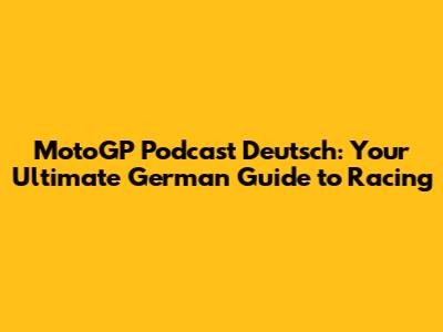 MotoGP Podcast Deutsch: Your Ultimate German Guide to Racing