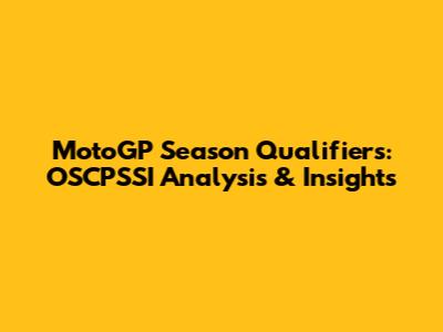 MotoGP Season Qualifiers: OSCPSSI Analysis & Insights