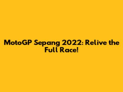 MotoGP Sepang 2022: Relive the Full Race!
