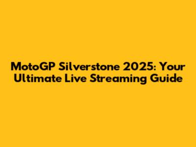 MotoGP Silverstone 2025: Your Ultimate Live Streaming Guide