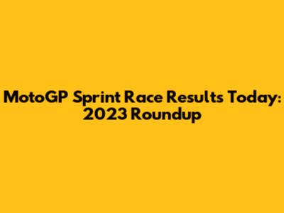 MotoGP Sprint Race Results Today: 2023 Roundup