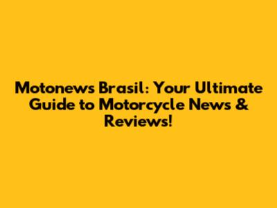 Motonews Brasil: Your Ultimate Guide to Motorcycle News & Reviews!