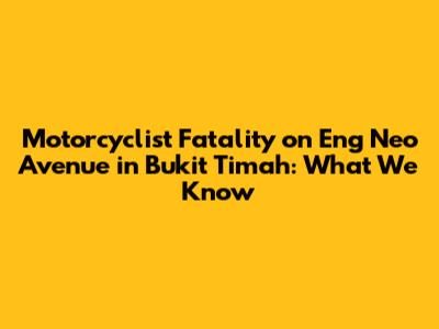 Motorcyclist Fatality on Eng Neo Avenue in Bukit Timah: What We Know
