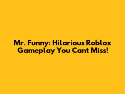 Mr. Funny: Hilarious Roblox Gameplay You Can't Miss!