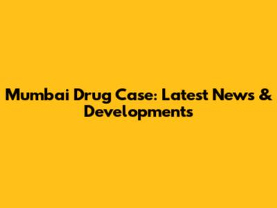 Mumbai Drug Case: Latest News & Developments