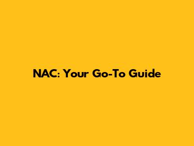 NAC: Your Go-To Guide