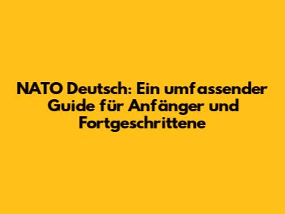 NATO Deutsch: Ein umfassender Guide für Anfänger und Fortgeschrittene