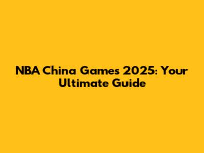 NBA China Games 2025: Your Ultimate Guide