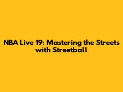 NBA Live 19: Mastering the Streets with Streetball