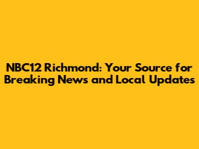 NBC12 Richmond: Your Source for Breaking News and Local Updates