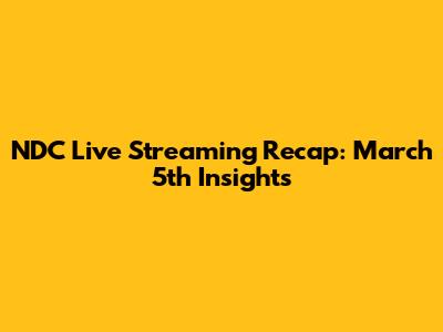 NDC Live Streaming Recap: March 5th Insights