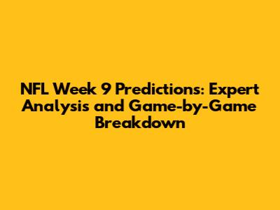 NFL Week 9 Predictions: Expert Analysis and Game-by-Game Breakdown