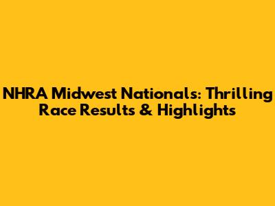 NHRA Midwest Nationals: Thrilling Race Results & Highlights