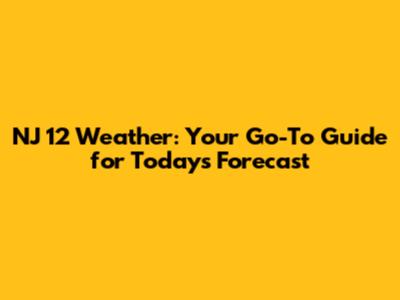NJ 12 Weather: Your Go-To Guide for Today's Forecast