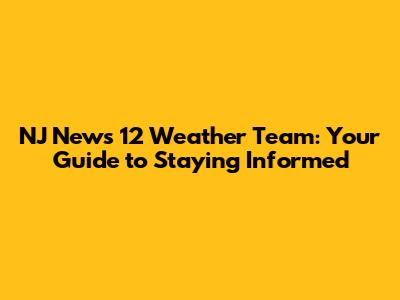 NJ News 12 Weather Team: Your Guide to Staying Informed