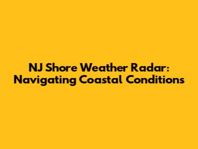NJ Shore Weather Radar: Navigating Coastal Conditions