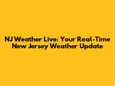 NJ Weather Live: Your Real-Time New Jersey Weather Update