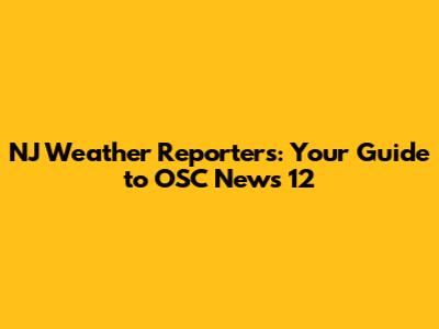 NJ Weather Reporters: Your Guide to OSC News 12