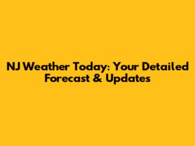 NJ Weather Today: Your Detailed Forecast & Updates
