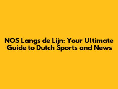 NOS Langs de Lijn: Your Ultimate Guide to Dutch Sports and News