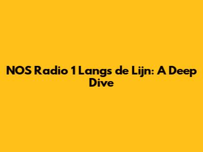 NOS Radio 1 Langs de Lijn: A Deep Dive