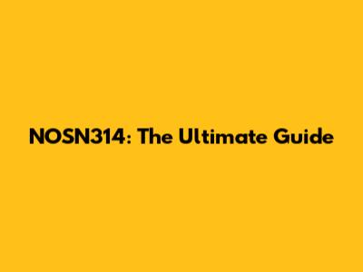 NOSN314: The Ultimate Guide