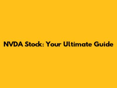NVDA Stock: Your Ultimate Guide