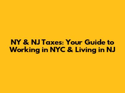 NY & NJ Taxes: Your Guide to Working in NYC & Living in NJ