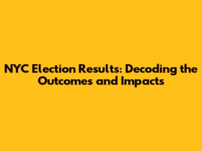 NYC Election Results: Decoding the Outcomes and Impacts