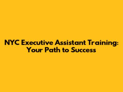 NYC Executive Assistant Training: Your Path to Success
