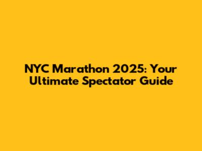 NYC Marathon 2025: Your Ultimate Spectator Guide