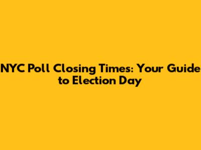 NYC Poll Closing Times: Your Guide to Election Day