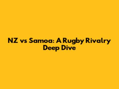 NZ vs Samoa: A Rugby Rivalry Deep Dive