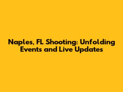 Naples, FL Shooting: Unfolding Events and Live Updates